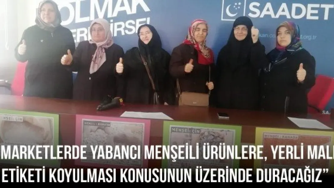 'Marketlerde yabancı menşeili ürünlere, yerli malı etiketi koyulması konusunun üzerinde duracağız'