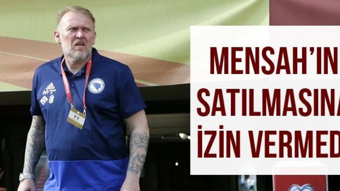 Mensah'ın satılmasına izin vermedi