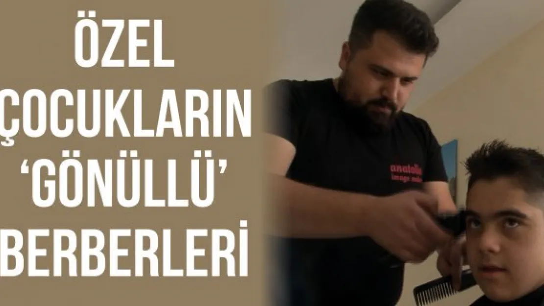 Özel çocukların 'Gönüllü' berberleri