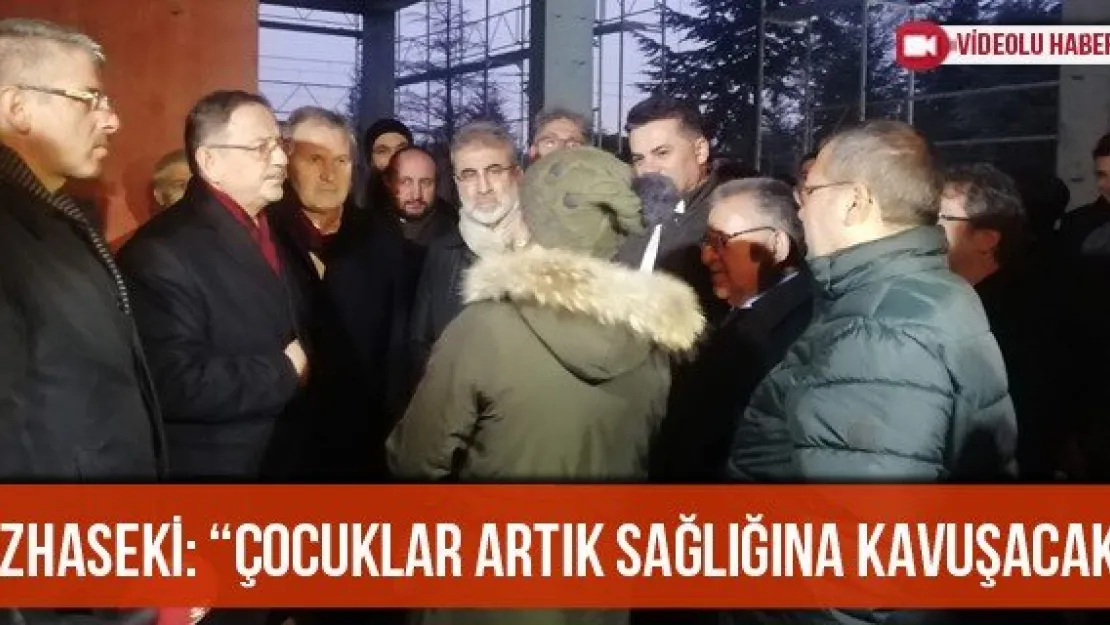  Özhaseki: 'Çocuklar Artık Sağlığına Kavuşacak'