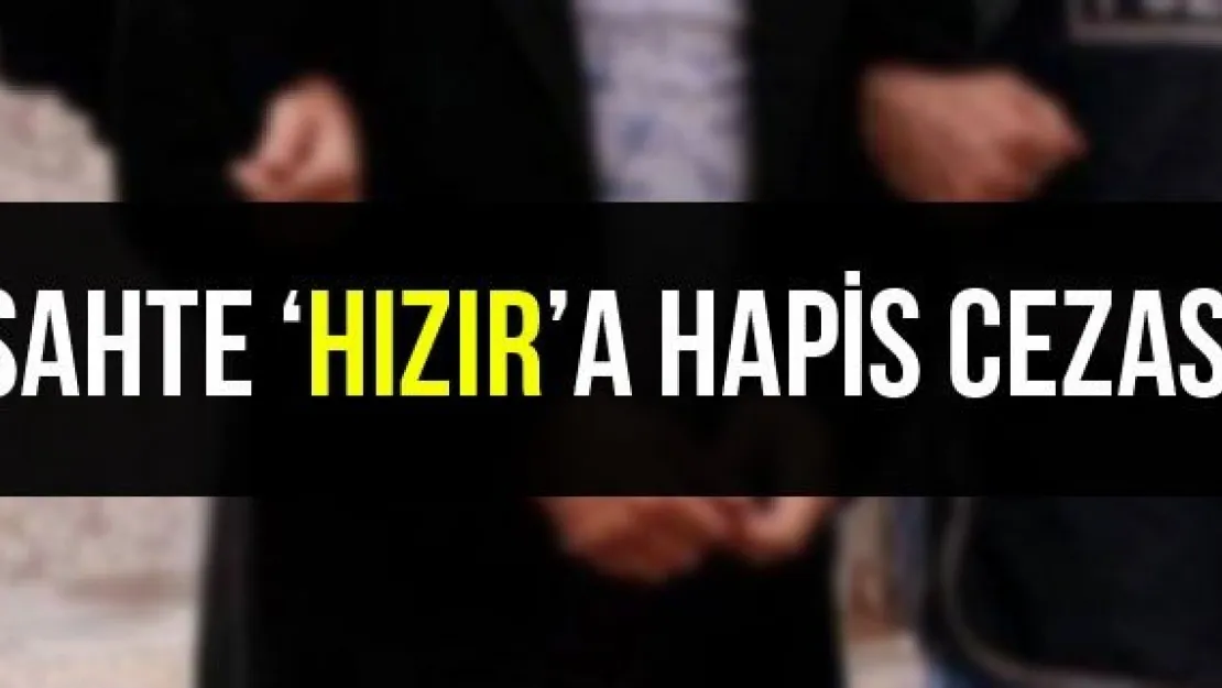 Sahte 'Hızır'a Hapis Cezası