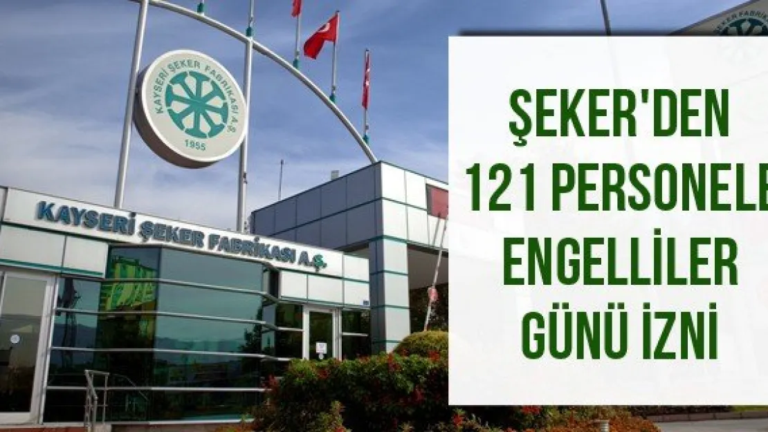 Şeker'den 121 personele Engelliler Günü izni