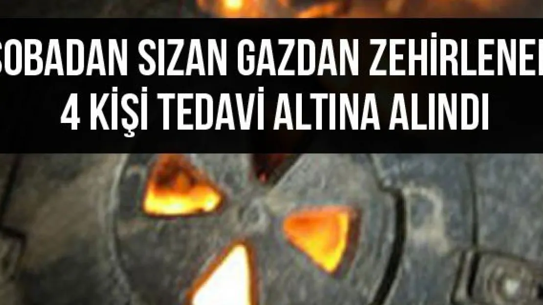 Sobadan sızan gazdan zehirlenen 4 kişi tedavi altına alındı
