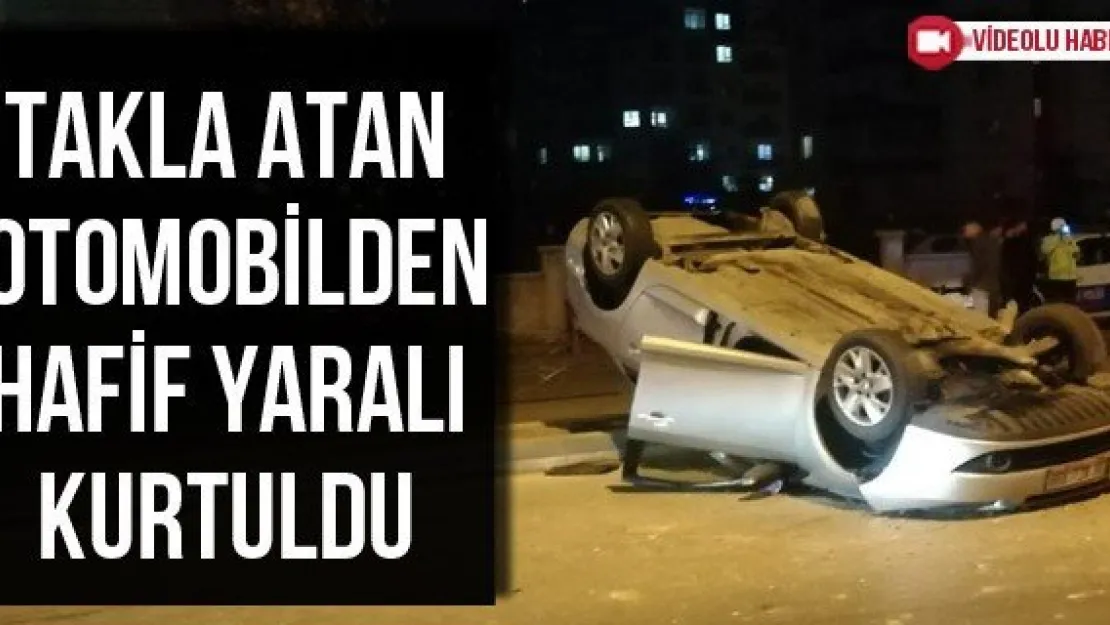 Takla atan otomobilden hafif yaralı kurtuldu