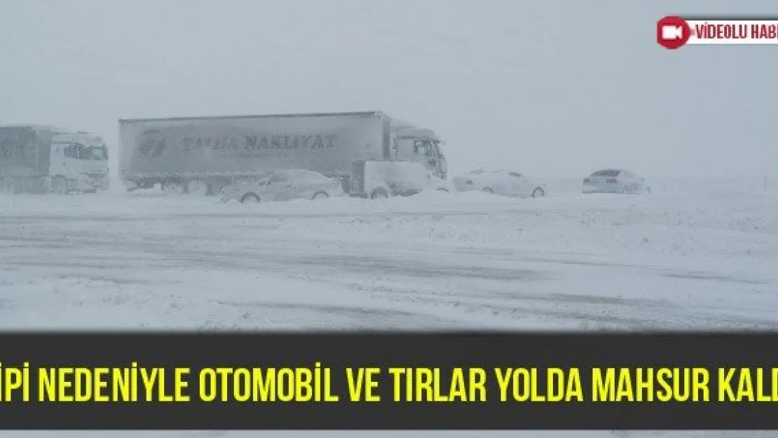 Tipi nedeniyle otomobil ve tırlar yolda mahsur kaldı
