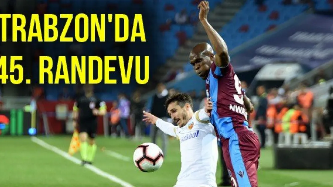 Trabzon'da 45. randevu