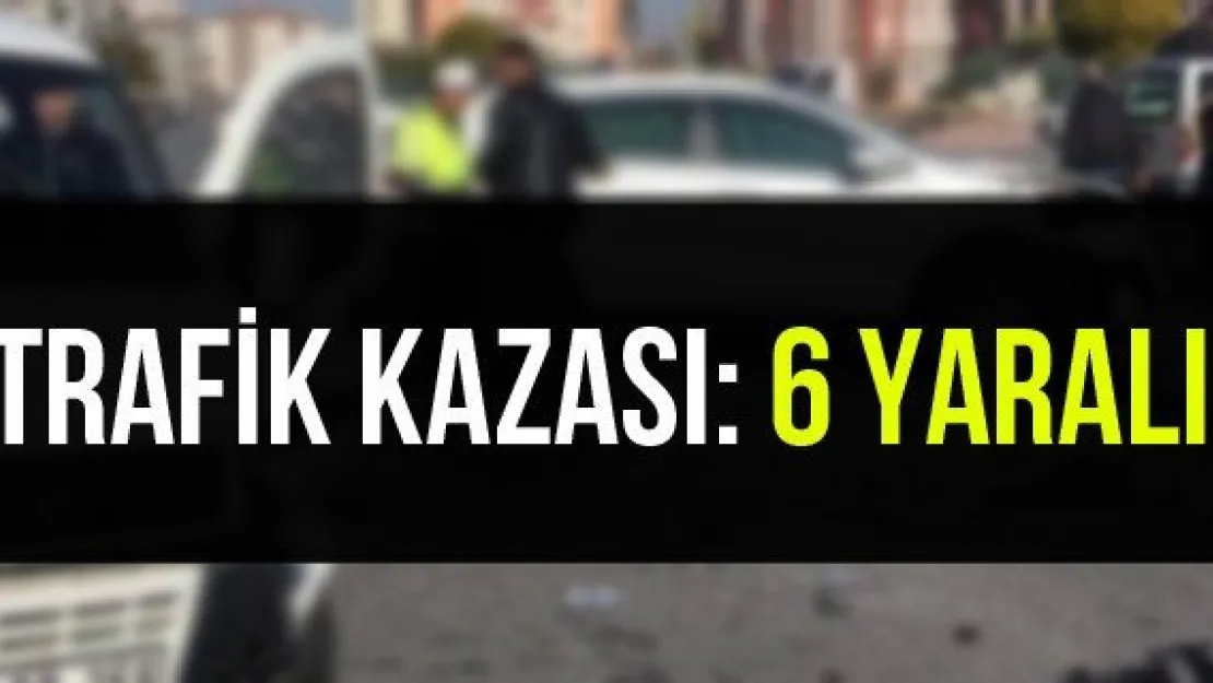 Trafik Kazası: 6 Yaralı