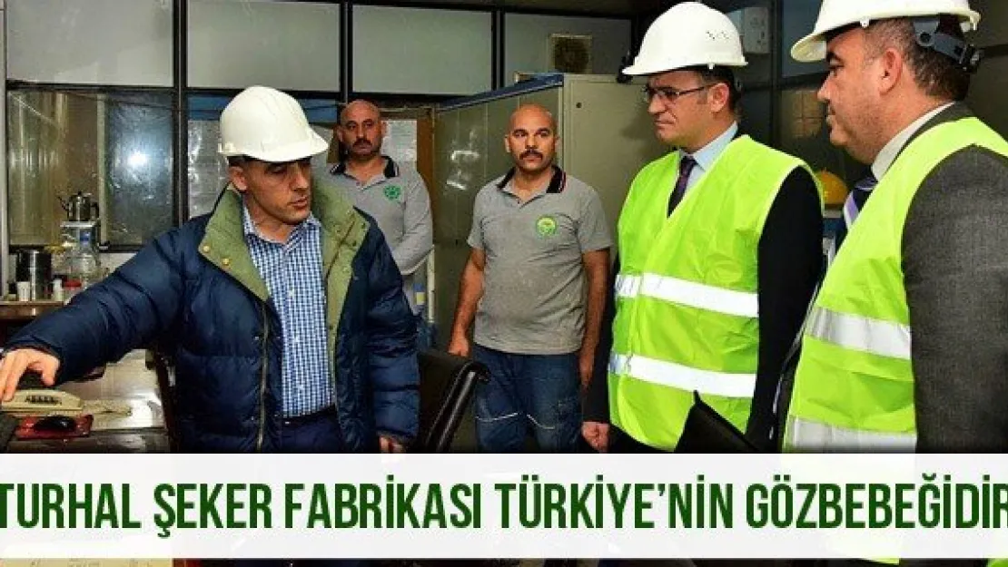 &quotTurhal Şeker Fabrikası Türkiye'nin Gözbebeğidir"