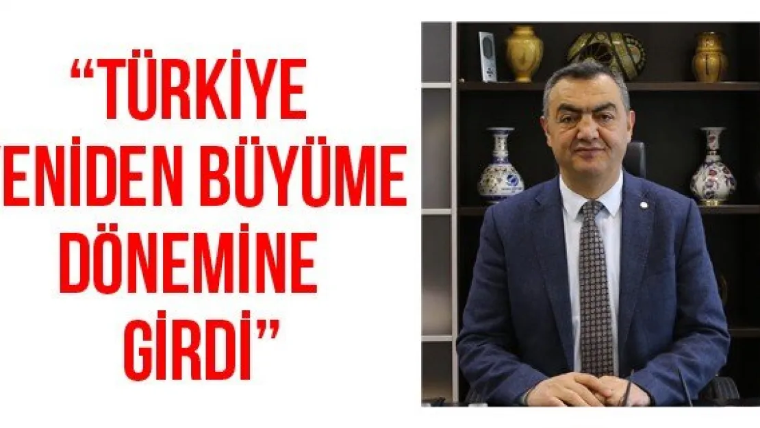 'Türkiye Yeniden Büyüme Dönemine Girdi'