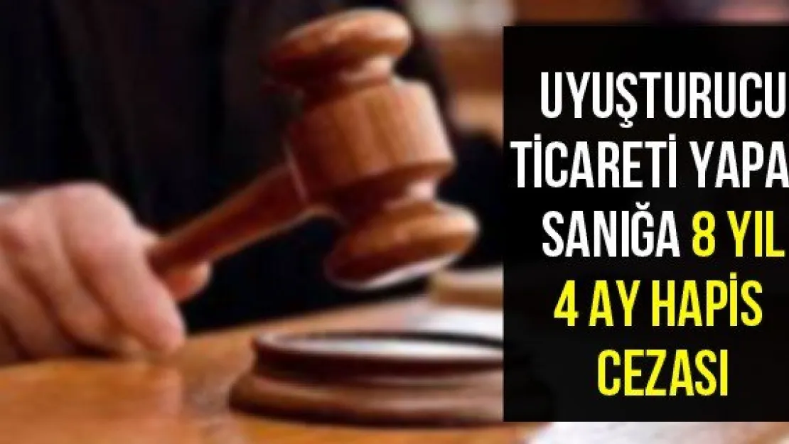 Uyuşturucu ticareti yapan sanığa 8 yıl 4 ay hapis cezası