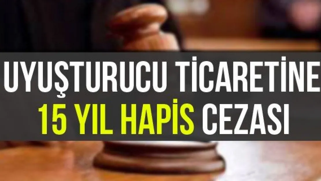 Uyuşturucu ticaretine 15 yıl hapis cezası