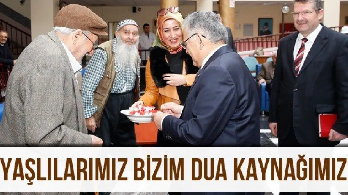 'YAŞLILARIMIZ BİZİM DUA KAYNAĞIMIZ'