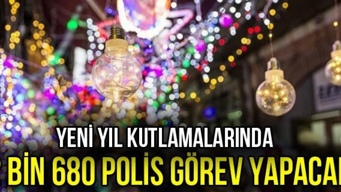 Yeni yıl kutlamalarında 2 bin 680 polis görev yapacak