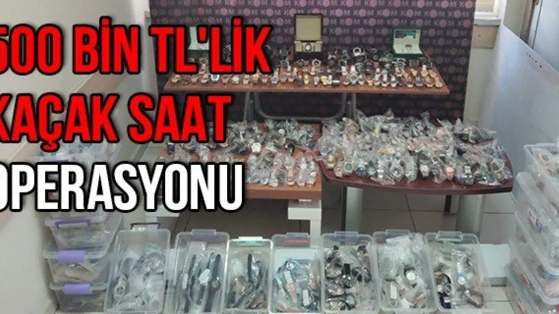 500 bin TL'lik kaçak saat operasyonu