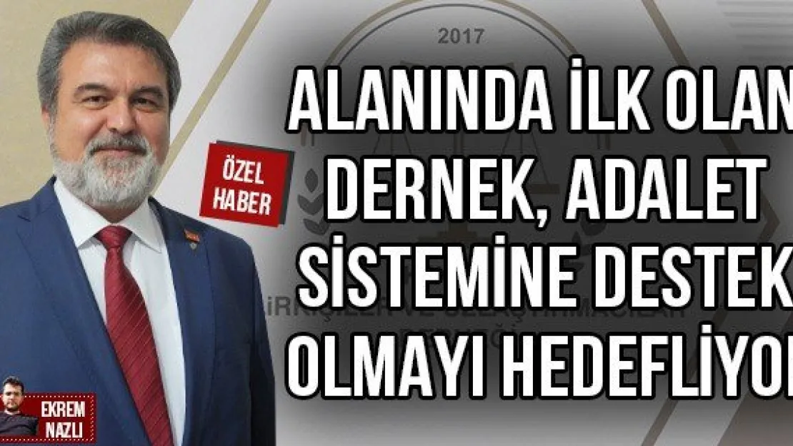 Alanında ilk olan dernek, adalet sistemine destek olmayı hedefliyor