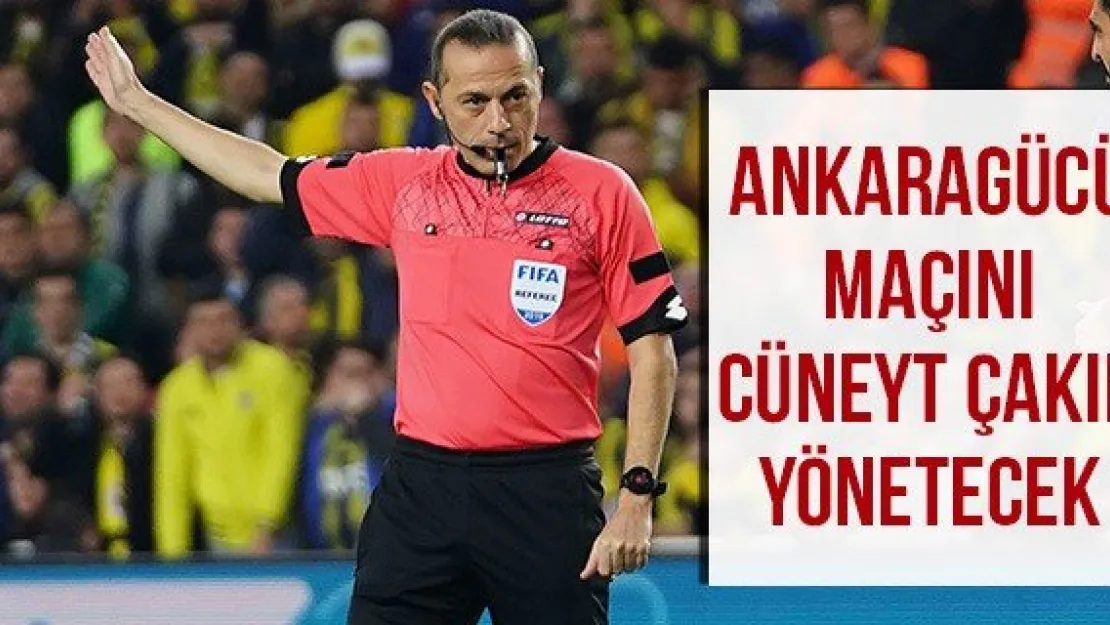 Ankaragücü maçını Cüneyt Çakır yönetecek