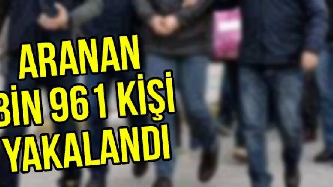 Aranan Bin 961 Kişi Yakalandı