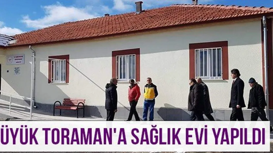 Büyük Toraman'a Sağlık Evi Yapıldı