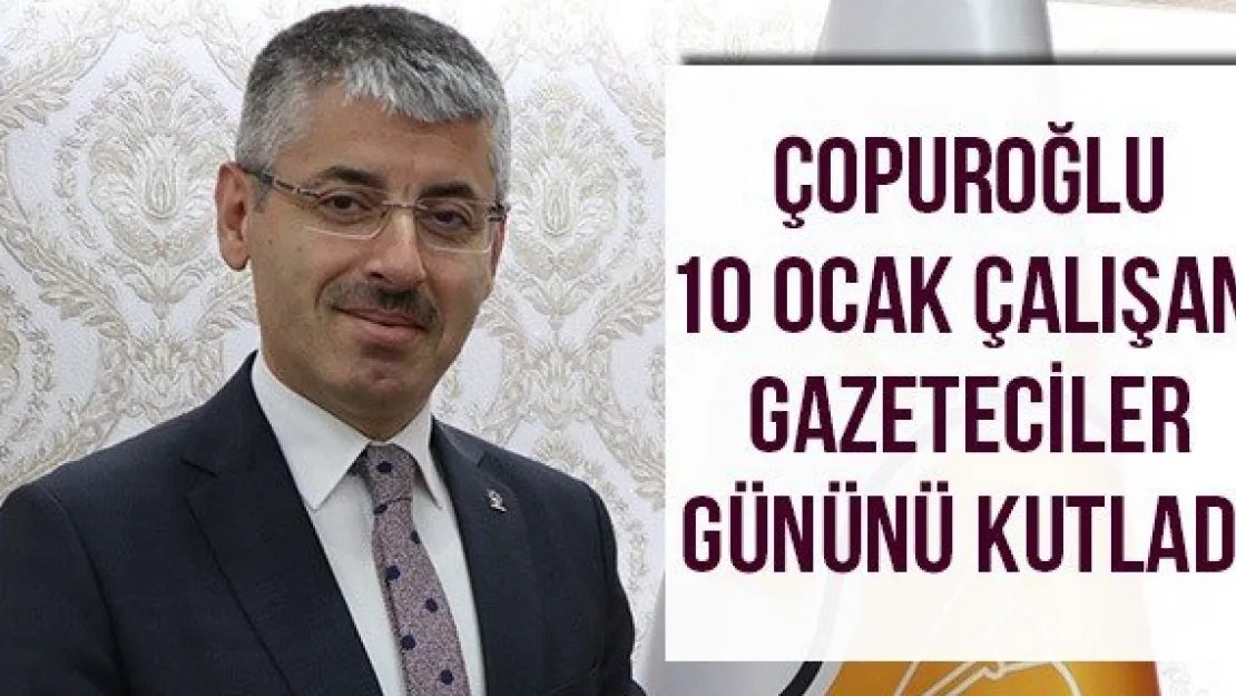 Çopuroğlu 10 Ocak Çalışan Gazeteciler Gününü kutladı