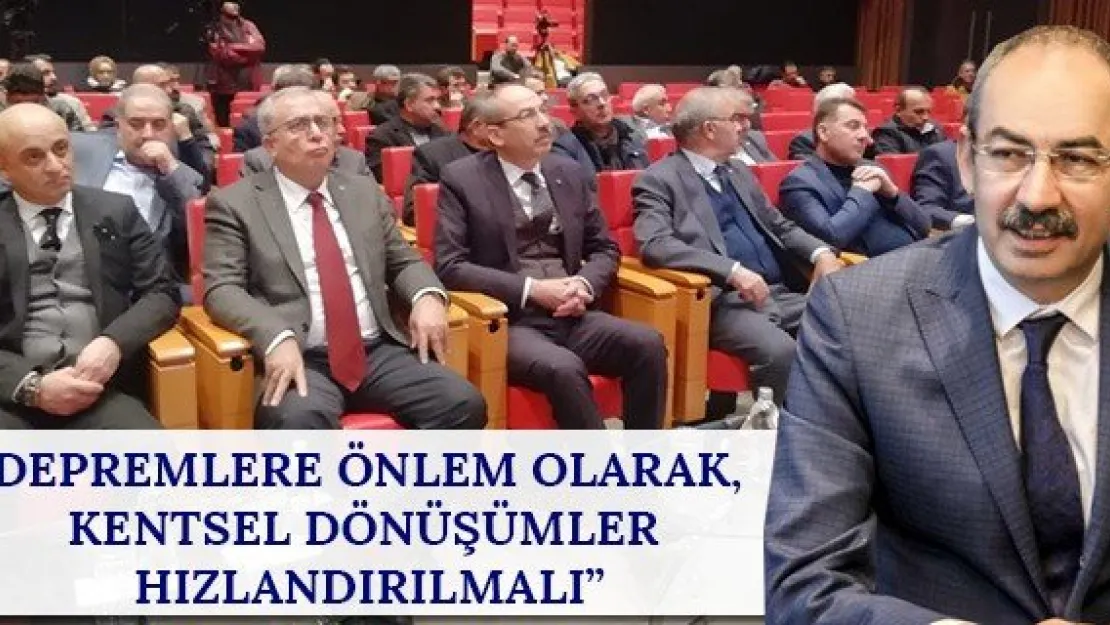 'Depremlere önlem olarak, kentsel dönüşümler hızlandırılmalı'