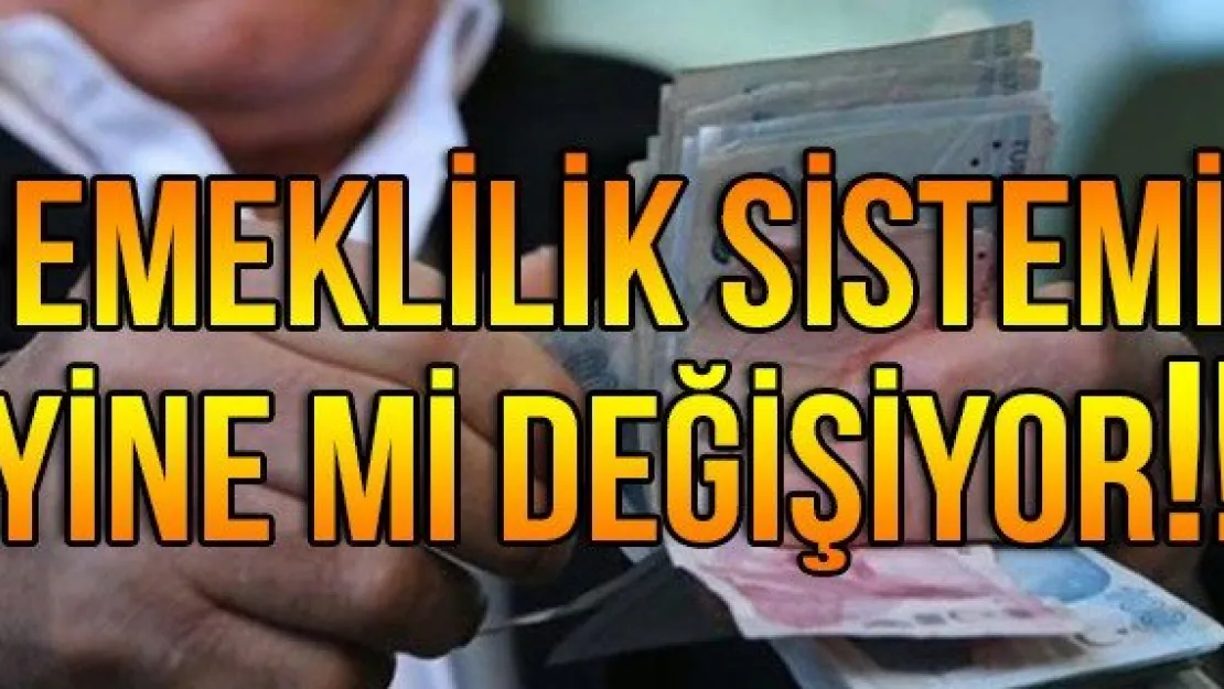 Emeklilik sistemi yine mi değişiyor