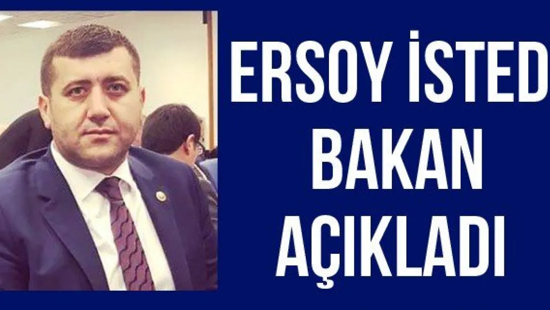 ERSOY İSTEDİ BAKAN AÇIKLADI