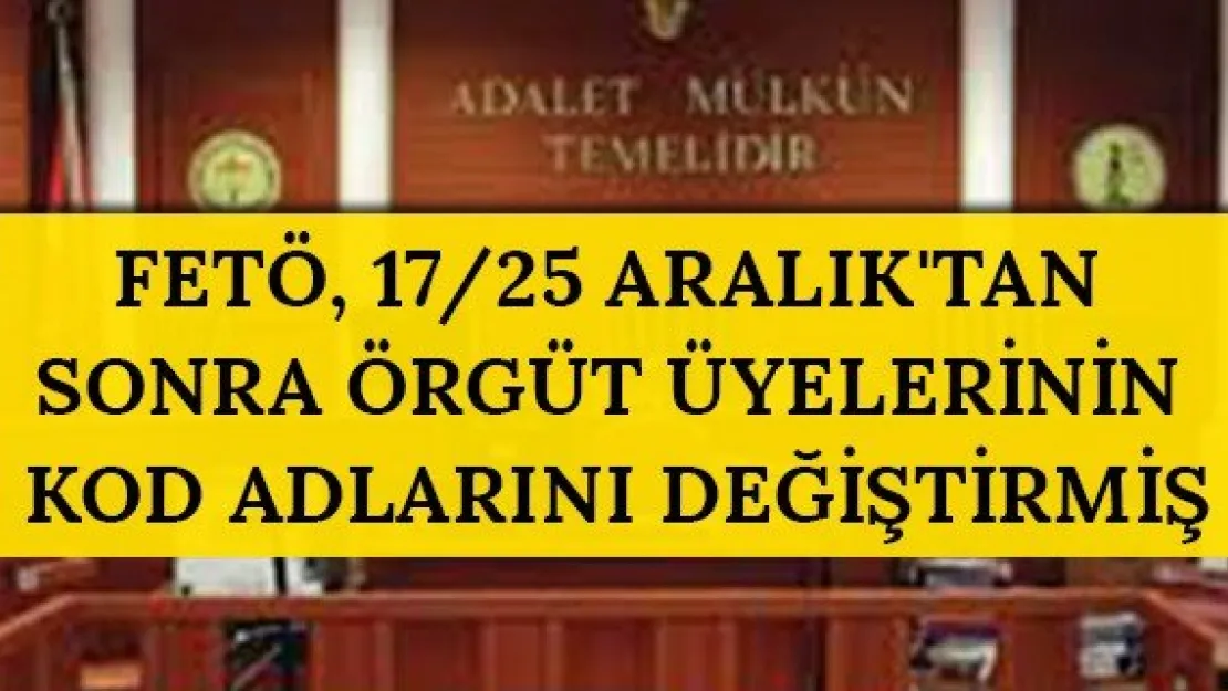 FETÖ, 17/25 Aralık'tan sonra örgüt üyelerinin kod adlarını değiştirmiş