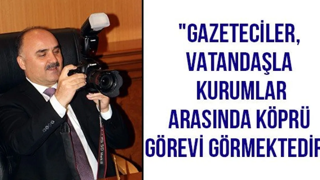 &quotGazeteciler, vatandaşla kurumlar arasında köprü görevi görmektedir"