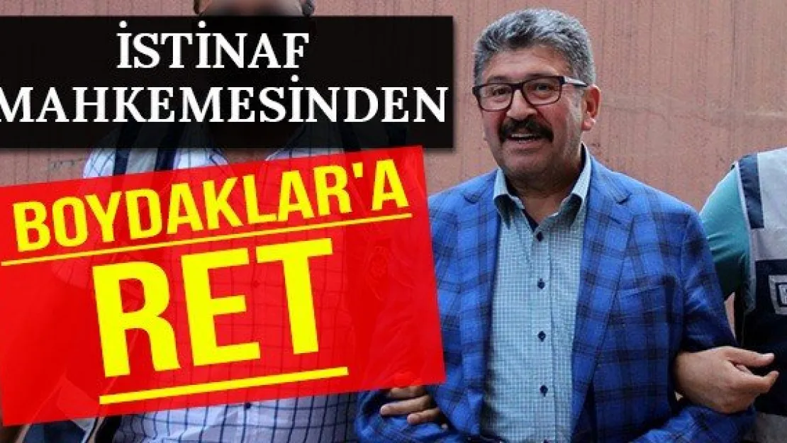 İstinaf Mahkemesinden Boydaklar'a Ret