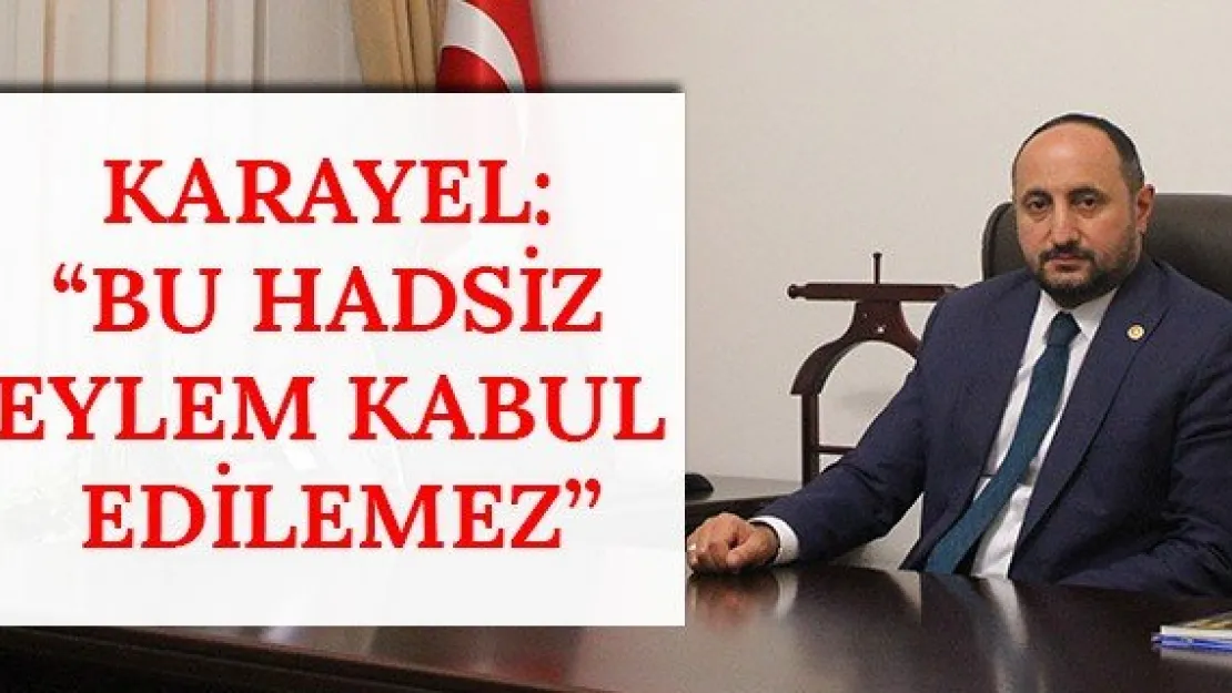 Karayel: 'Bu hadsiz eylem kabul edilemez'