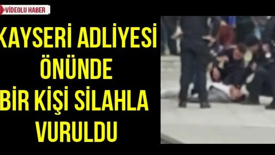 Kayseri adliyesi önünde bir kişi silahla vuruldu