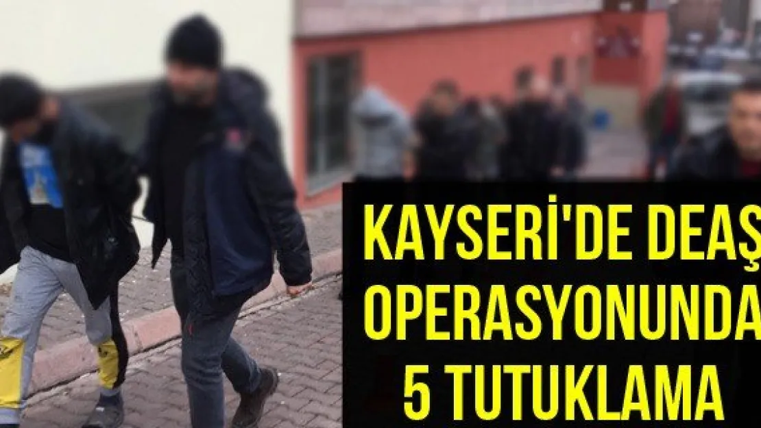 Kayseri'de DEAŞ operasyonunda 5 tutuklama