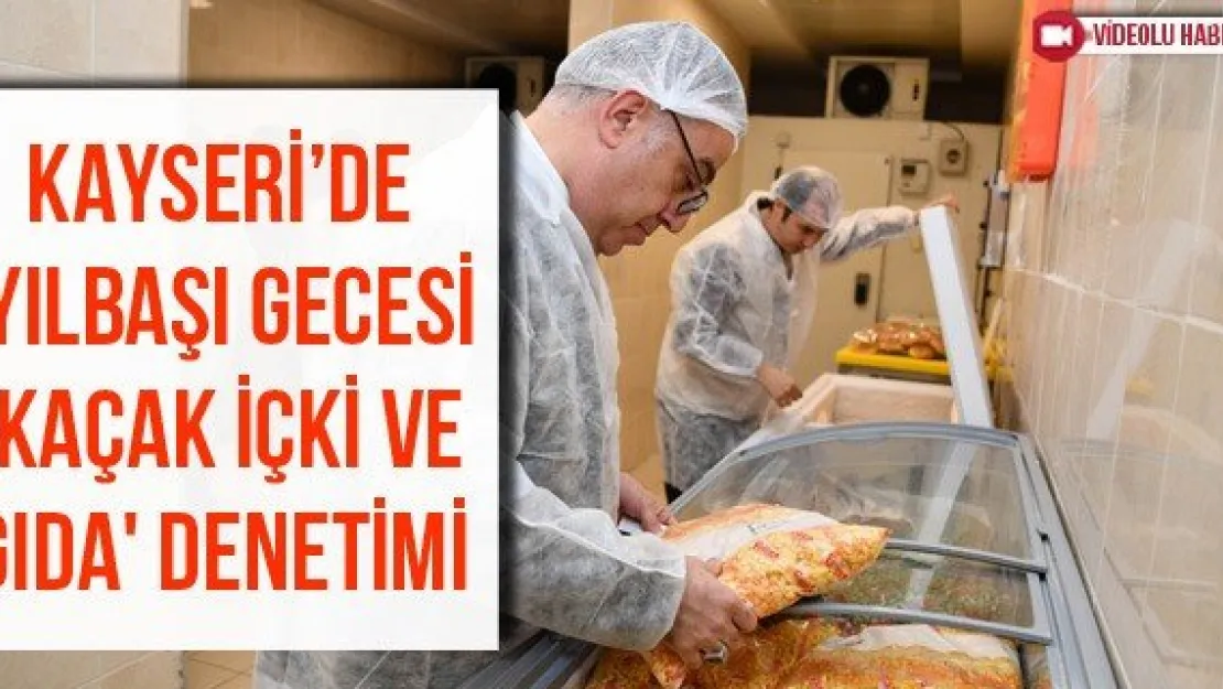 Kayseri'de yılbaşı gecesi 'kaçak içki ve gıda' denetimi