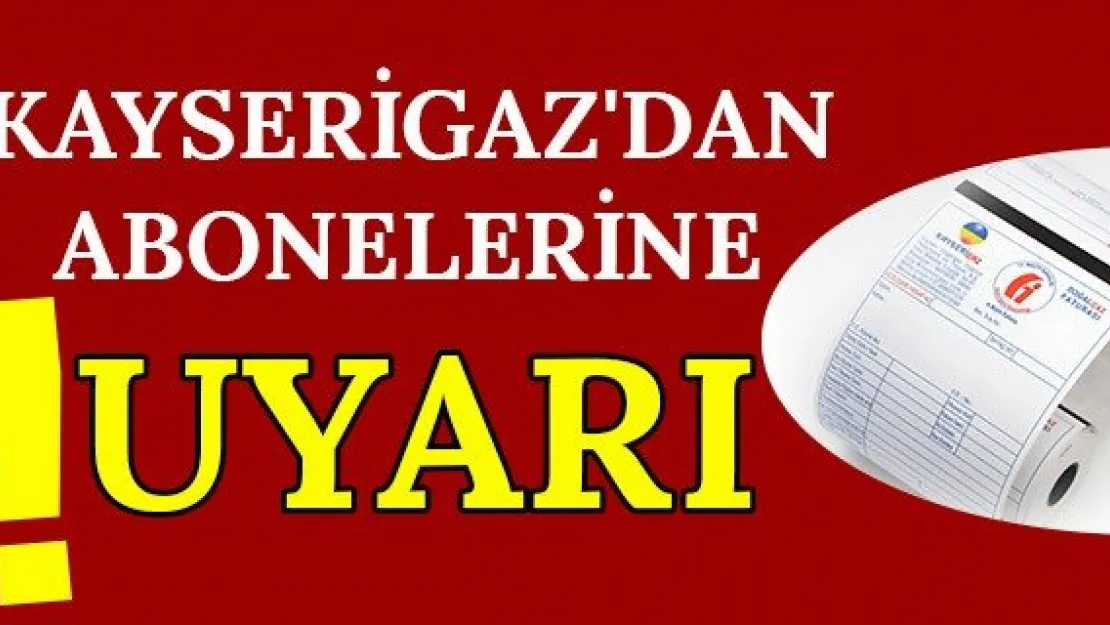 Kayserigaz'dan abonelerine uyarı