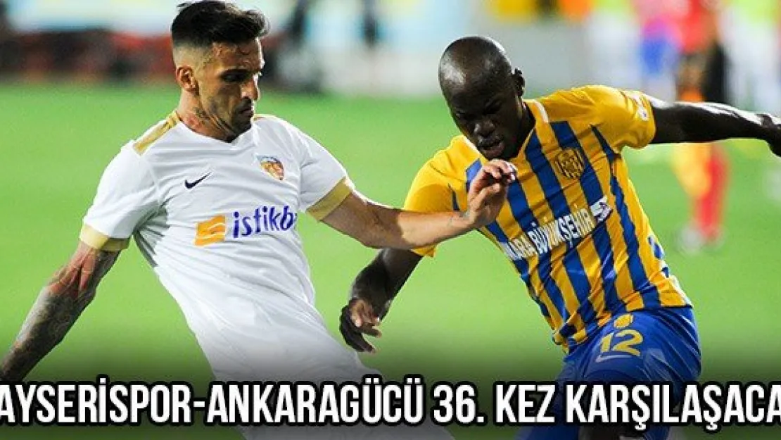 Kayserispor-Ankaragücü 36. Kez Karşılaşacak
