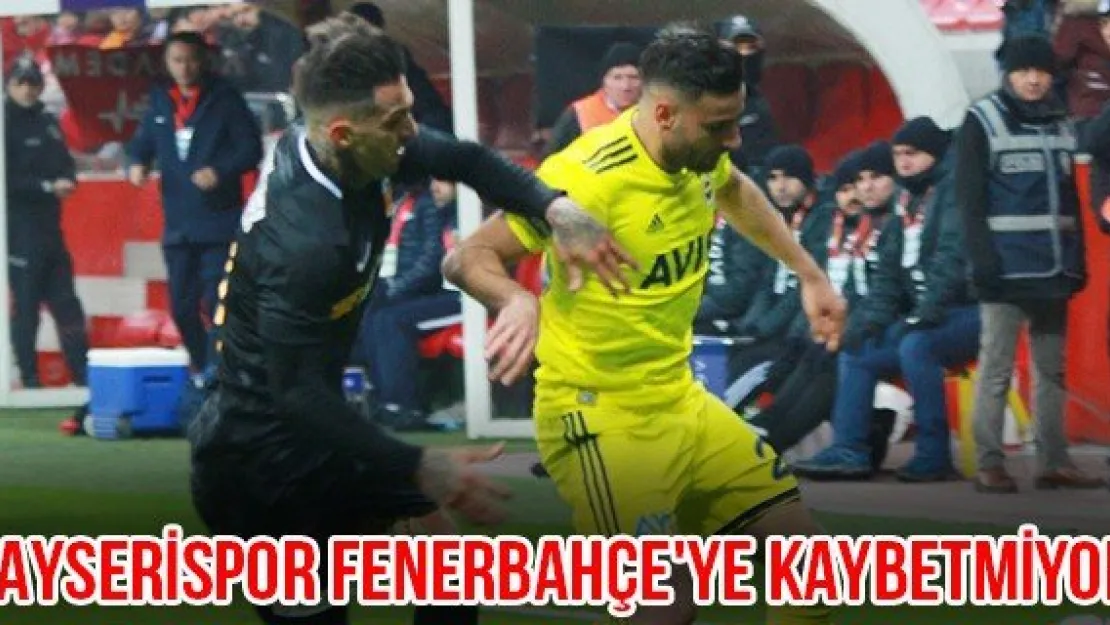 Kayserispor Fenerbahçe'ye kaybetmiyor