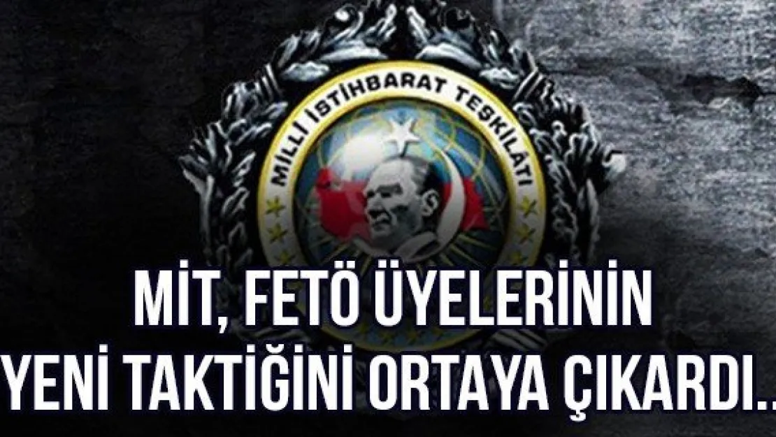 MİT, FETÖ üyelerinin yeni taktiğini ortaya çıkardı...