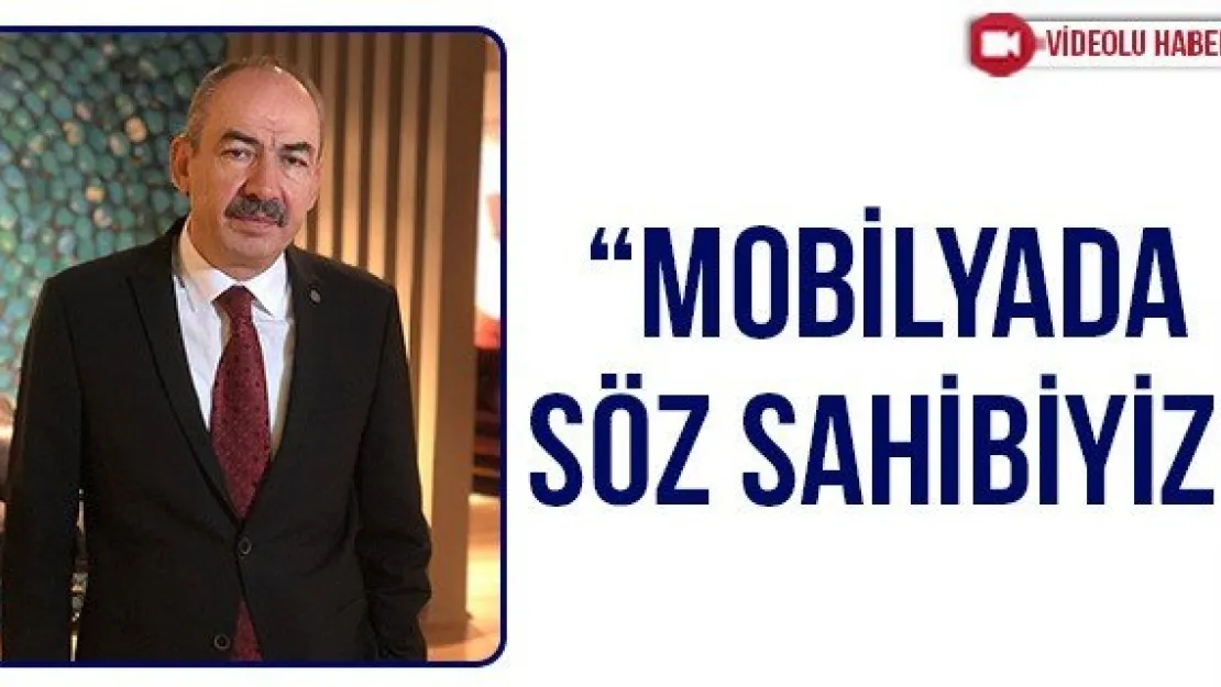 'Mobilyada söz sahibiyiz'