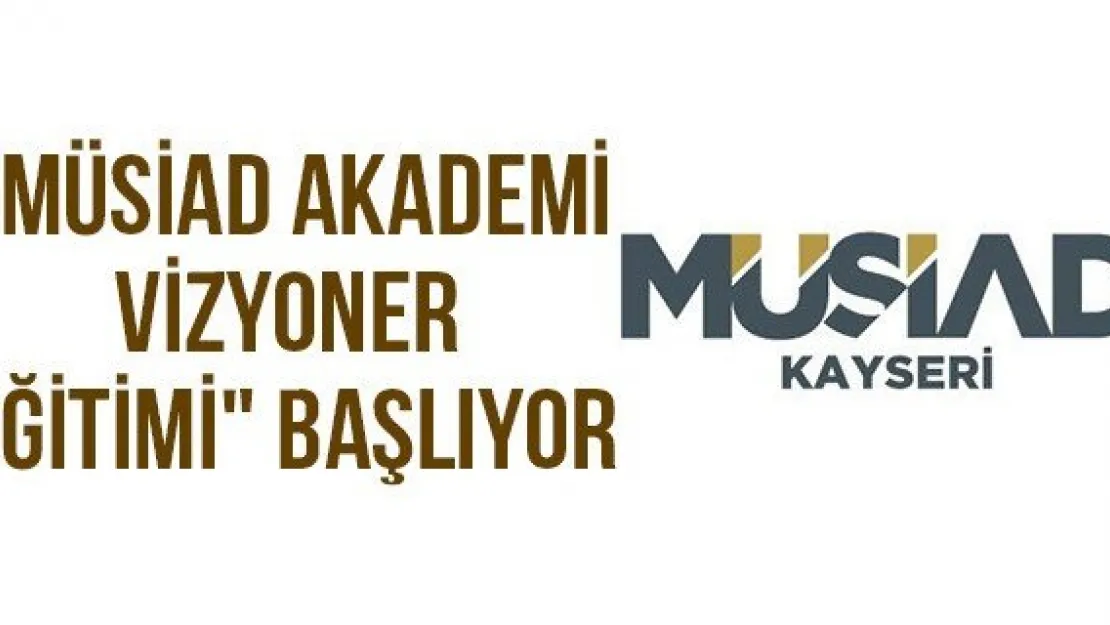 &quotMÜSİAD Akademi Vizyoner Eğitimi" başlıyor