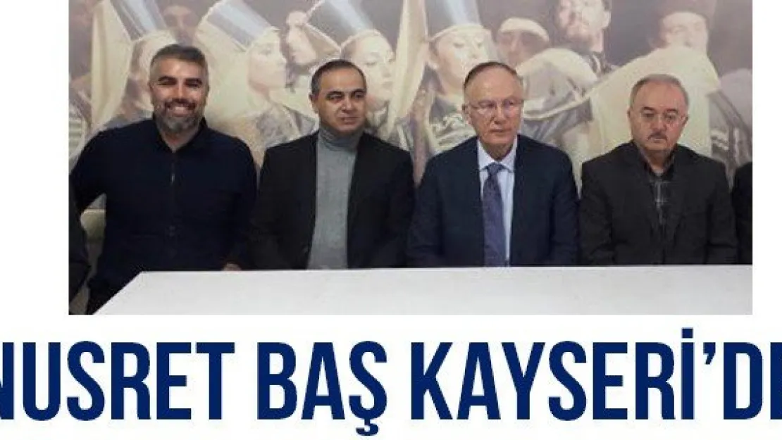 Nusret Baş Kayseri'de