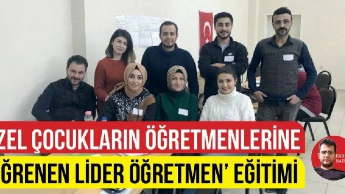 Özel çocukların öğretmenlerine 'Öğrenen Lider Öğretmen' eğitimi