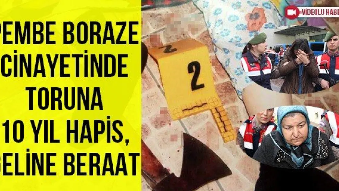 Pembe Boraze cinayetinde toruna 10 yıl hapis, geline beraat
