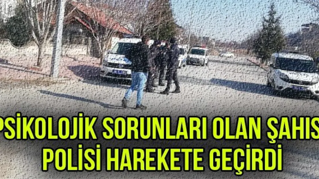 Psikolojik sorunları olan şahıs, polisi harekete geçirdi