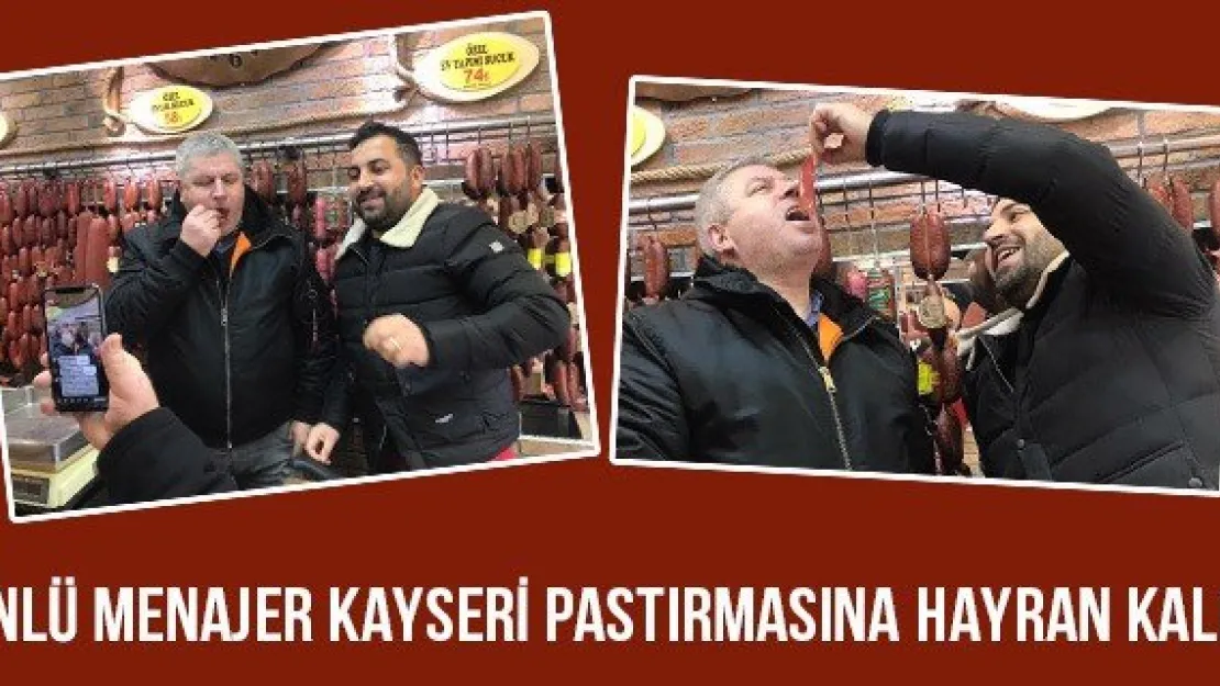 Ünlü menajer Kayseri Pastırmasına hayran kaldı