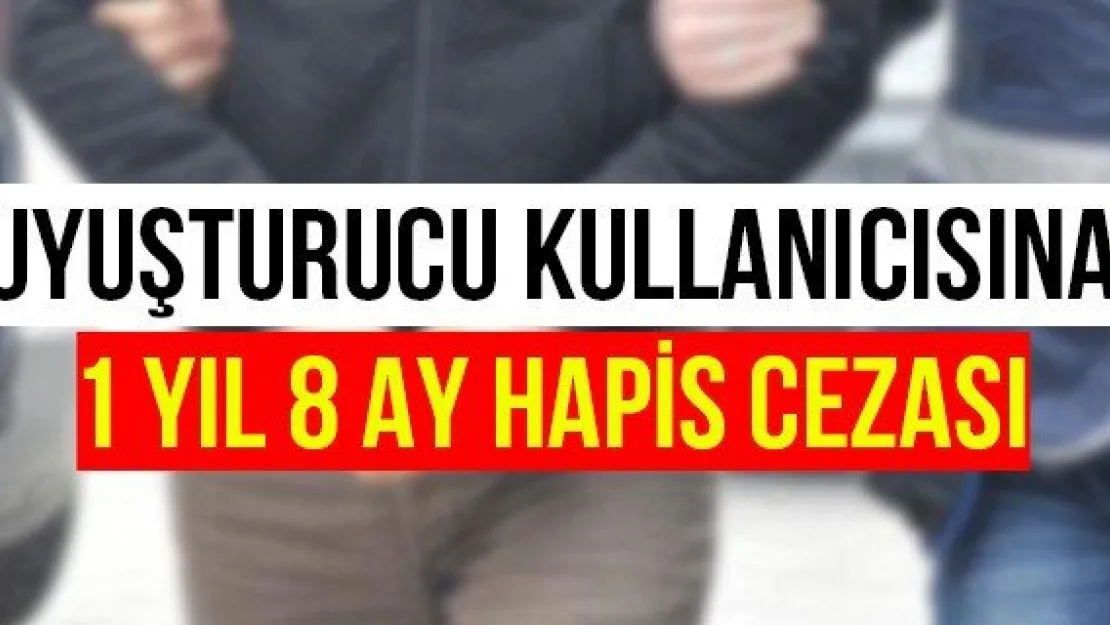Uyuşturucu kullanıcısına 1 yıl 8 ay hapis cezası