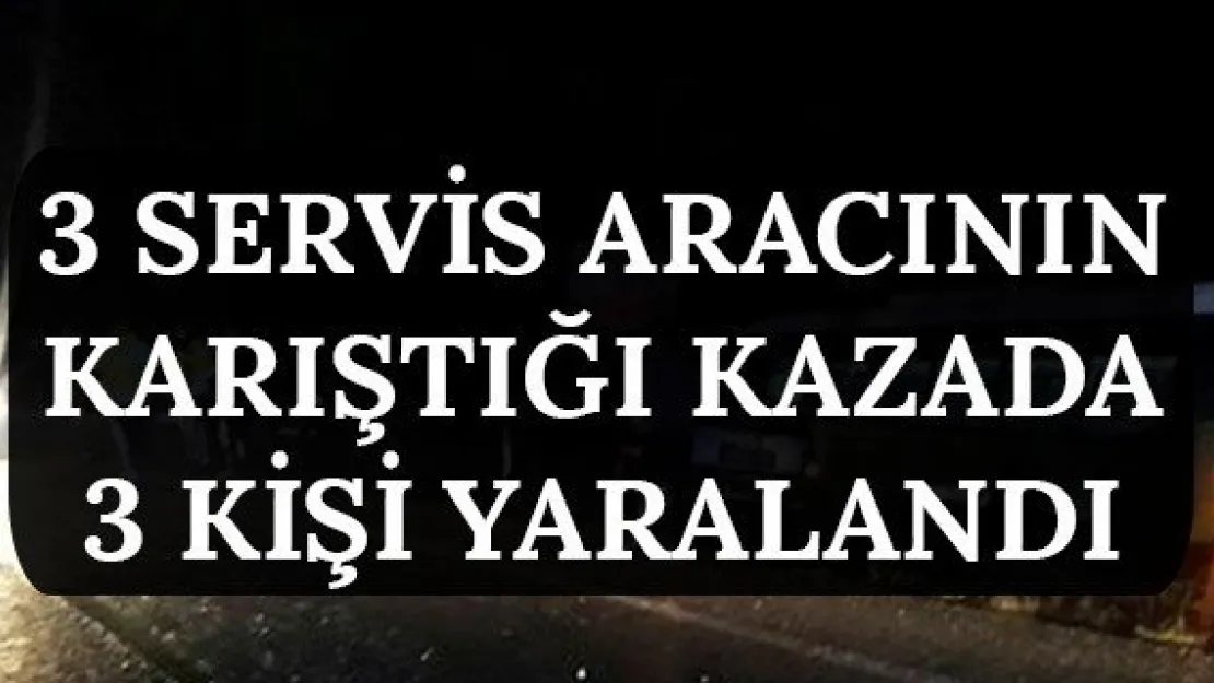 3 servis aracının karıştığı kazada 3 kişi yaralandı