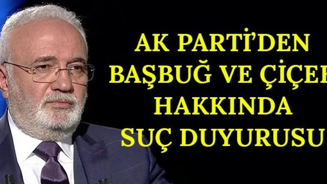 AK Parti'den Başbuğ ve Çiçek hakkında suç duyurusu
