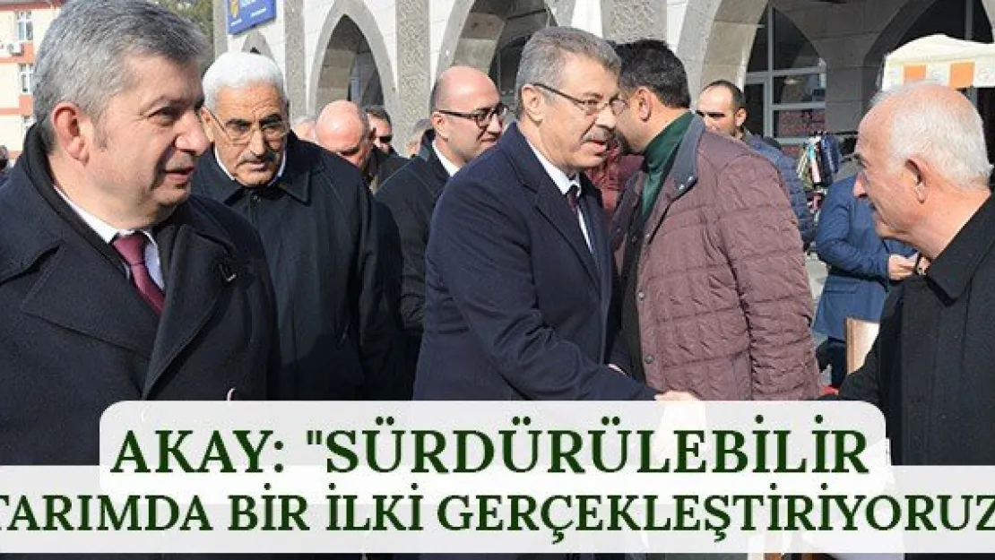 Akay: &quotSürdürülebilir tarımda bir ilki gerçekleştiriyoruz"