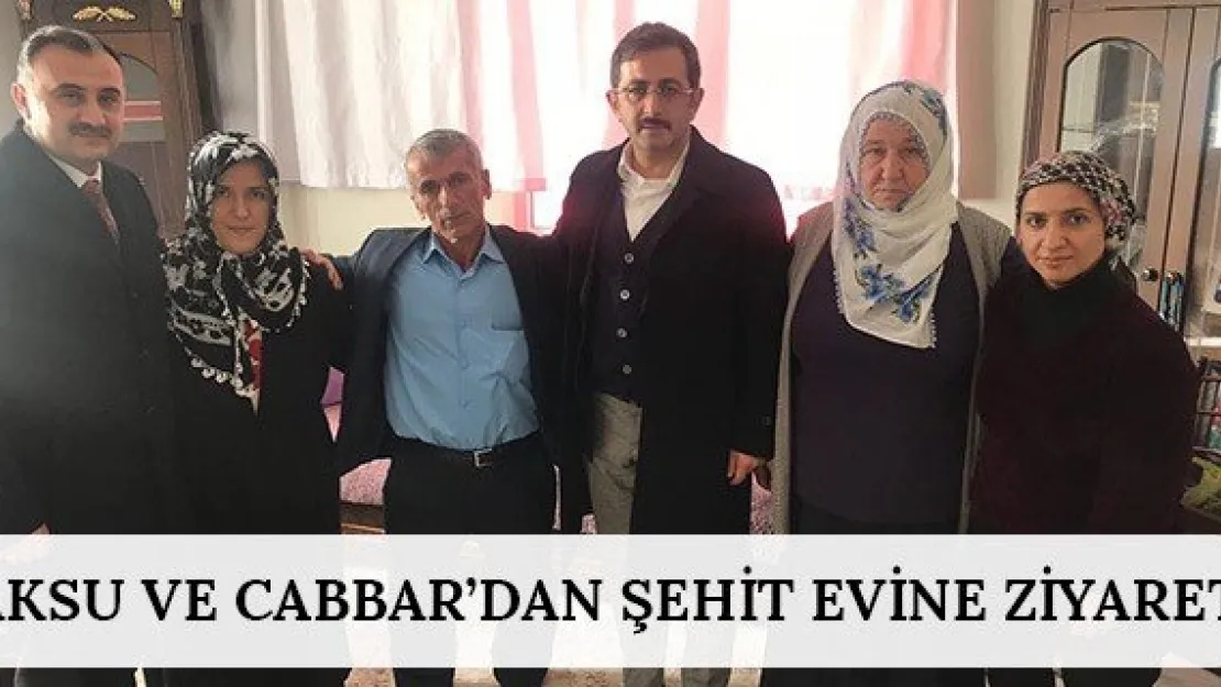 Aksu ve Cabbar'dan şehit evine ziyaret