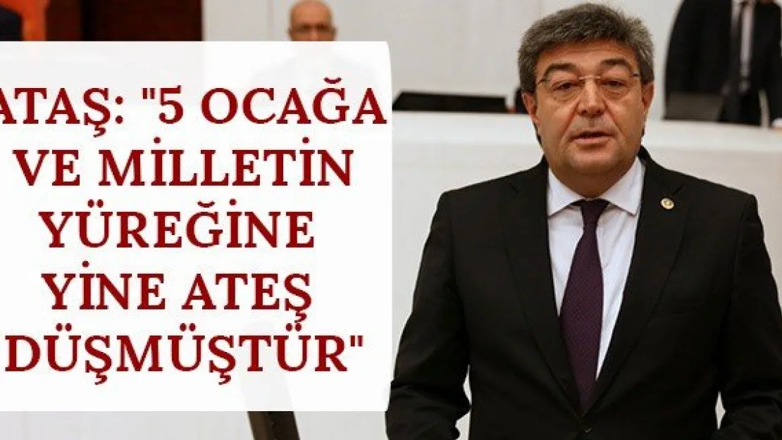 Ataş: &quot5 Ocağa Ve Milletin Yüreğine Yine Ateş Düşmüştür"
